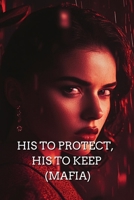 His to Protect, His to Keep (Mafia) B0DRY45H69 Book Cover