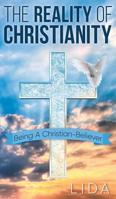 The Reality of Christianity Being A Christian-Believer 1457569671 Book Cover
