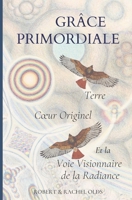 Gr�ce Primordiale: Terre Coeur Originel et la Voie Visionnaire de la Radiance 0578720515 Book Cover