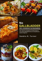 No Gallbladder Diet Cookbook for Beginners: 100+ Delicious and Digestive-Friendly Recipes to Thrive After Gallbladder Removal a Comprehensive Guide for Beginners B0CW1HWNC7 Book Cover