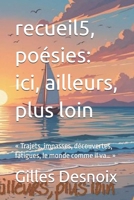 recueil5, poésies: ici, ailleurs, plus loin: « Trajets, impasses, découvertes, fatigues, le monde comme il va… » (French Edition) B0DVLTW7SM Book Cover