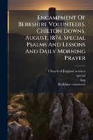 Encampment Of Berkshire Volunteers. Chilton Downs, August, 1874. Special Psalms And Lessons And Daily Morning Prayer 1248348435 Book Cover