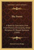 The Ferret - A Book on Education, Free from Politics, Christianity, Other Religions or Biased Opinions 1104490846 Book Cover
