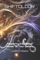 SHIFTology: Mastering the Hidden Power of Your Beliefs B0DX61NL92 Book Cover