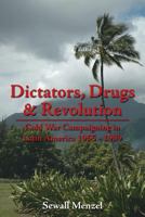 Dictators, Drugs & Revolution: Cold War Campaigning in Latin America 1965 - 1989 1425935532 Book Cover