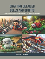 Crafting Detailed Dolls and Outfits: The Ultimate Guide for Advanced Crochet Doll Designers B0CR9FB9YB Book Cover