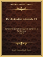 De L'Instruction Criminelle V2: Consideree Dans Ses Rapports Generaux Et Particuliers (1829) 1161045902 Book Cover
