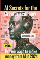 AI Secrets for the Creator Economy: 200+ Proven ways to make money from AI in 2024 B0CMNSQ831 Book Cover