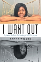 I Want Out: My Life and the Word - God Working to Fulfill His Purpose 148363969X Book Cover