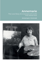 Annemarie: The Love Story of a German Girl in the First World War 1387577042 Book Cover