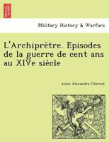 L'Archipr�tre: �pisodes de la Guerre de Cent ANS Au Xive Si�cle 114602875X Book Cover