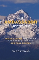 The Ambassador Lifestyle: Boldly Living for Christ and Proclaiming the One True Gospel B0CFDDK8PZ Book Cover