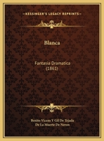 Blanca: Fantasia Dramatica (1861) 1169642675 Book Cover