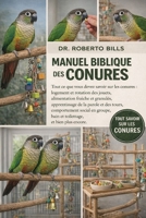 MANUEL BIBLIQUE DES CONURES: Tout ce que vous devez savoir sur les conures : logement et rotation des jouets, alimentation fraîche et granulés, ... et bien plus en... (French Edition) B0GG1WQ7KB Book Cover