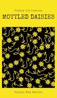 Mottled Daisies: Poetry Collection 1399960512 Book Cover
