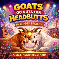 Goats Go Nuts for Headbutts: Goats love headbutting all kinds of things in this fun, silly, children's picture book with memorable, easy rhymes and ... SONGS - Goats Are the Greatest Of All Time) B0DKJVC7Q6 Book Cover