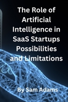 The Role of Artificial Intelligence in SaaS Startups Possibilities and Limitations B0BYGQKJQ6 Book Cover