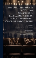 The Dramatic Works of William Shakspeare... Embracing a Life of the Poet, and Notes, Original and Selected 1024119475 Book Cover