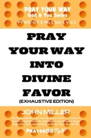 Pray Your Way Into Divine Favor (Exhaustive Edition) B0CPFMM67T Book Cover