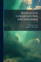 Beitrag zur Geschichte der kirchenlieder: Nebst einer Vorrede von M. Bernhard 1179668812 Book Cover