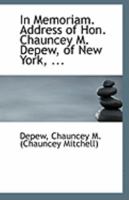 In Memoriam. Address of Hon. Chauncey M. Depew, of New York, ... 1113275987 Book Cover