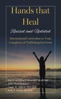 Hands that Heal: International Curriculum to Train Caregivers of Trafficking Survivors, Revised and Updated B0GVNMGMTY Book Cover