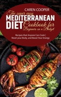 The Super Easy Mediterranean Diet Cookbook for Beginners on a Budget: Recipes that Anyone Can Cook - Reset your Body, and Boost Your Energy 1801866708 Book Cover