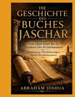 DIE GESCHICHTE DES BUCHES JASCHAR: Vom Alten Israel Bis Zu Druckern Des 18 Jahrhunderts Kontroverse Überlieferungen Durch Die Jahrhunderte (German Edition) B0HCX6MC8T Book Cover