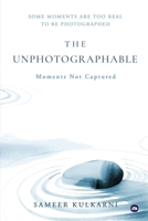 The Unphotographable: Moments not Captured 1971939544 Book Cover