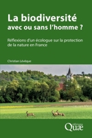 La biodiversité : avec ou sans l'homme ?: Réflexions d'un écologue sur la protection de la nature en France 2759226875 Book Cover