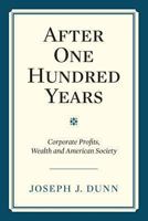 After One Hundred Years: Corporate Profits, Wealth and American Society 1466249544 Book Cover