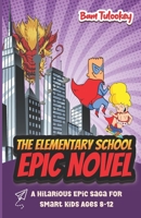 The Elementary School Epic Novel: A Hilarious Epic Saga For Smart Kids Ages 8-12 B0BGN8VY6V Book Cover