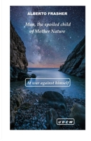 Man, the spoiled child of Mother Nature: At war against himself (CDCM - Comprendere e Dialogare per poi Cambiare il Mondo) B0DTYR5K9F Book Cover