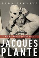 Jacques Plante: The Man Who Changed the Face of Hockey 0771026331 Book Cover