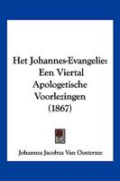 Het Johannes-Evangelie: Een Viertal Apologetische Voorlezingen (1867) 1168417694 Book Cover