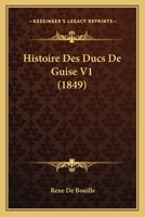 Histoire Des Ducs De Guise V1 (1849) 1166798674 Book Cover