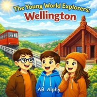 The Young World Explorers: Wellington: Discovering New Zealand’s Capital with Nora, Max, and Leo B0GRR8BHVL Book Cover