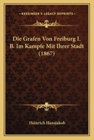 Die Grafen Von Freiburg I. B. Im Kampfe Mit Ihrer Stadt (1867) 1166716724 Book Cover
