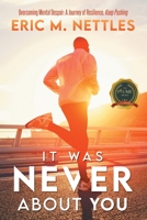 It Was Never About You: Overcoming Mental Despair: A Journey of Resilience, Keep Pushing B0CK562XFB Book Cover