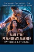 SAVED BY THE PARANORMAL WARRIOR: One woman. One warrior. One impossible choice to save the world B0G2GVCP2P Book Cover