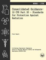 Consolidated Guidance: 10 Cfr Part 20 Standards for Protection Against Radiation 1494939959 Book Cover