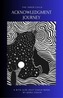 The Inner Child Acknowledgment Journey: Reclaim your origins. Rewrite your story. Live with purpose. An easy-to-follow & practical self-help mini book ... and personal freedom. (Inner Child Series 1) 1764278224 Book Cover