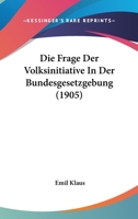 Die Frage Der Volksinitiative In Der Bundesgesetzgebung (1905) 1147781974 Book Cover