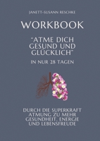 Workbook: Atme dich gesund und glücklich- In nur 28 Tagen: in vier Wochen zu mehr Energie, innerer Ruhe und emotionaler Balance durch bewusstes Atmen (German Edition) 3384584813 Book Cover