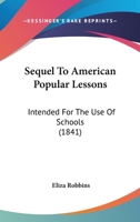 Sequel to American Popular Lessons: Intended for the Use of Schools 1120703131 Book Cover