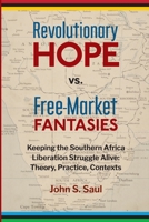 Revolutionary hope vs. free-market fantasies: keeping the southern African liberation struggle alive : theory, practice, contexts 1988832918 Book Cover