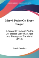 Mary's Praise on Every Tongue: A Record of Homage Paid to Our Blessed Lady in all Ages 150311662X Book Cover