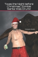 Twas the Night before Christmas, Zombie Santa Was Drunk! 171028921X Book Cover