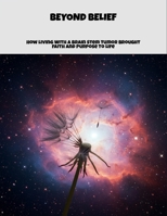 Beyond Belief: How Living With A Brain Stem Tumor Brought Faith And Purpose To Life B0FPMT3BBF Book Cover