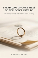 I Read 1,000 Divorce Files So You Don't Have To: Why Marriages Really End, and How to See It Coming B0HFJ6MSJH Book Cover